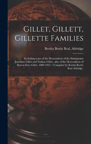 Cover image for Gillet, Gillett, Gillette Families: Including Some of the Descendants of the Immigrants Jonathan Gillet and Nathan Gillet...also of the Descendants of Barton Ezra Gillet, 1800-1955 / Compiled by Bertha Bortle Beal Aldridge.