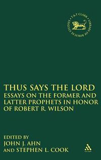 Cover image for Thus Says the LORD: Essays on the Former and Latter Prophets in Honor of Robert R. Wilson