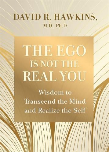 The Ego is Not the Real You: Wisdom to Transcend the Mind and Realize the Self