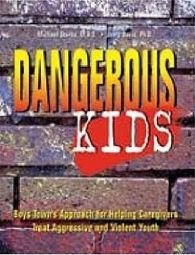 Cover image for Dangerous Kids: Boys Town Approach for Helping Caregivers Treat Aggressive and Violent Youth