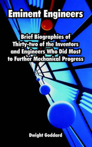 Cover image for Eminent Engineers: Brief Biographies of Thirty-two of the Inventors and Engineers Who Did Most to Further Mechanical Progress