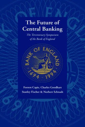 Cover image for The Future of Central Banking: The Tercentenary Symposium of the Bank of England