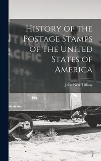 Cover image for History of the Postage Stamps of the United States of America