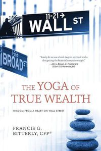 Cover image for The Yoga of True Wealth: Wisdom From a Heart on Wall Street