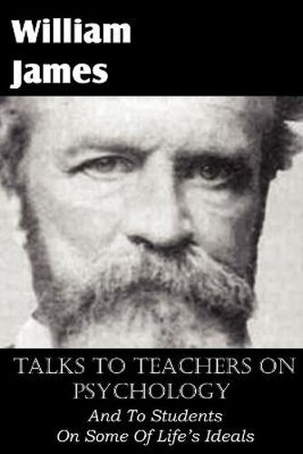 Cover image for Talks To Teachers On Psychology, And To Students On Some Of Life's Ideals