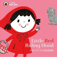 Cover image for Little Pop-Ups: Little Red Riding Hood: A Book of Colours