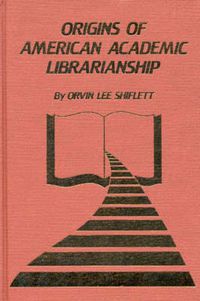 Cover image for The Origins of American Academic Librarianship