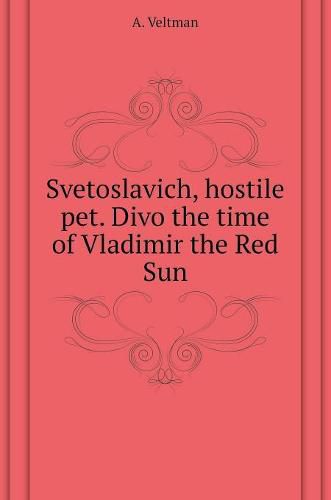 Cover image for Svetoslavich, hostile pet. Divo times of Vladimir the Red Sun