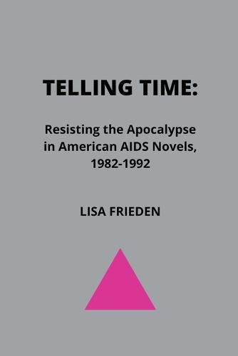 Cover image for Telling Time: Resisting the Apocalypse in American AIDS Novels, 1982-1992