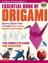 Cover image for LaFosse & Alexander's Essential Book of Origami: The Complete Guide for Everyone: Origami Book with 16 Lessons and Instructional DVD