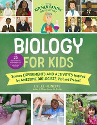 Cover image for The Kitchen Pantry Scientist Biology for Kids: Science Experiments and Activities Inspired by Awesome Biologists, Past and Present; with 25 Illustrated Biographies of Amazing Scientists from Around the World