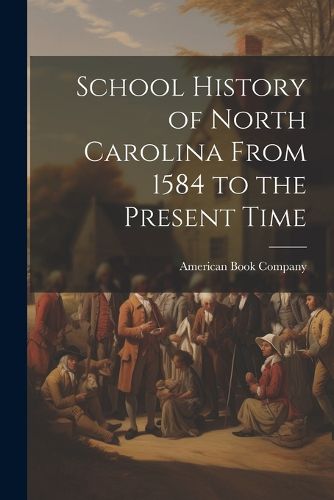 Cover image for School History of North Carolina From 1584 to the Present Time