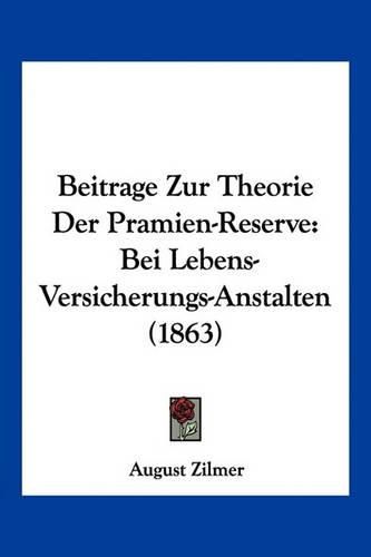 Cover image for Beitrage Zur Theorie Der Pramien-Reserve: Bei Lebens-Versicherungs-Anstalten (1863)