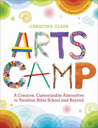 Cover image for Arts Camp: A Creative, Customizable Alternative to Vacation Bible School and Beyond