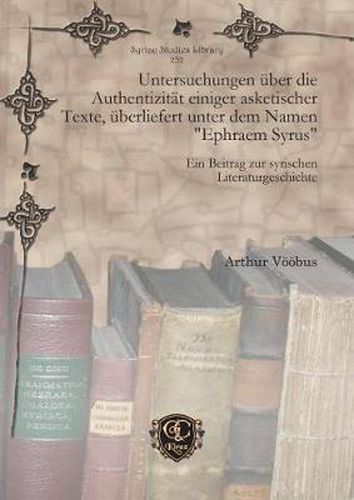 Untersuchungen uber die Authentizitat einiger asketischer Texte, uberliefert unter dem Namen  Ephraem Syrus: Ein Beitrag zur syrischen Literaturgeschichte