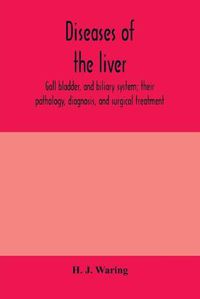 Cover image for Diseases of the liver, gall bladder, and biliary system; their pathology, diagnosis, and surgical treatment