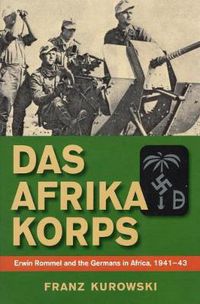 Cover image for Das Afrika Korps: Erwin Rommel and the Germans in Africa, 1941-43