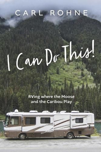 Cover image for I Can Do This!: RVing where the Moose and the Caribou Play