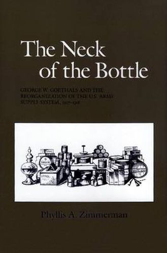 The Neck of the Bottle: George W. Goethals and the Reorganization of the U.S. Army Supply System, 1917-1918