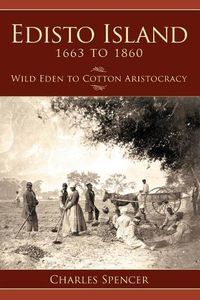 Cover image for Edisto Island 1663 to 1860: Wild Eden to Cotton Aristocracy