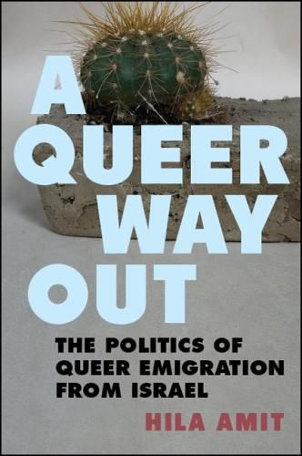 Cover image for A Queer Way Out: The Politics of Queer Emigration from Israel