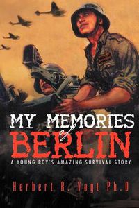 Cover image for My Memories of Berlin: A Young Boy's Amazing Survival Story