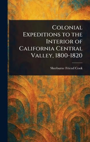 Cover image for Colonial Expeditions to the Interior of California Central Valley, 1800-1820