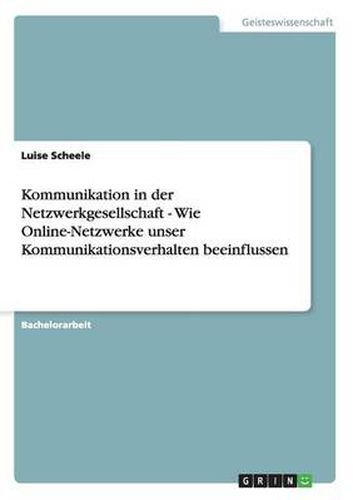 Cover image for Kommunikation in der Netzwerkgesellschaft - Wie Online-Netzwerke unser Kommunikationsverhalten beeinflussen