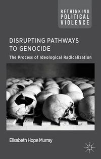 Cover image for Disrupting Pathways to Genocide: The Process of Ideological Radicalization