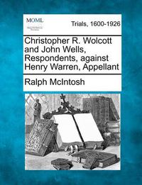 Cover image for Christopher R. Wolcott and John Wells, Respondents, Against Henry Warren, Appellant