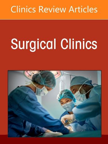 Cover image for Surgical Perspectives on Cutaneous Oncology, An Issue of Surgical Clinics: Volume 105-3