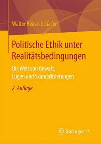 Cover image for Politische Ethik unter Realitatsbedingungen: Die Welt von Gewalt, Lugen und Skandalisierungen