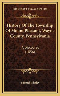 Cover image for History of the Township of Mount Pleasant, Wayne County, Pennsylvania: A Discourse (1856)