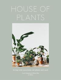 Cover image for House of Plants: Living with Succulents, Air Plants and Cacti