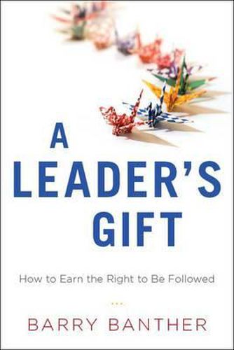 Cover image for A Leader's Gift: How to Earn the Right to Be Followed