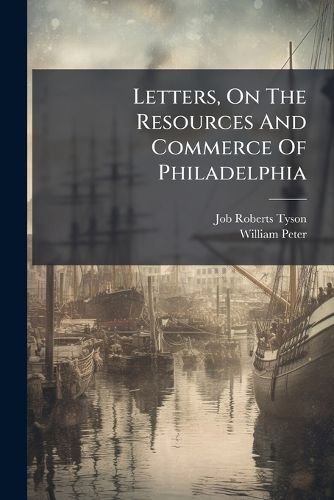Cover image for Letters, On The Resources And Commerce Of Philadelphia