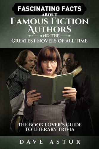 Cover image for Fascinating Facts About Famous Fiction Authors and the Greatest Novels of All Time: The Book Lover's Guide to Literary Trivia