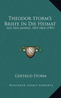 Cover image for Theodor Storm's Briefe in Die Heimat Aus Den Jahren, 1853-1864 (1907)