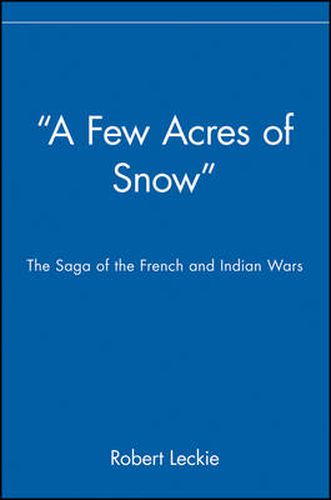 Cover image for A Few Acres of Snow: The Saga of the French and Indian Wars