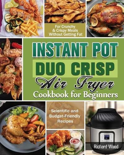 Cover image for Instant Pot Duo Crisp Air fryer Cookbook For Beginners: Scientific and Budget-Friendly Recipes for Crunchy & Crispy Meals Without Getting Fat