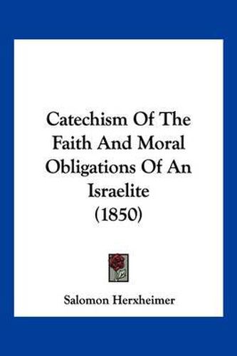 Cover image for Catechism of the Faith and Moral Obligations of an Israelite (1850)