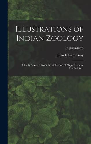 Cover image for Illustrations of Indian Zoology; Chiefly Selected From the Collection of Major-General Hardwicke ..; v.1 (1830-1832)