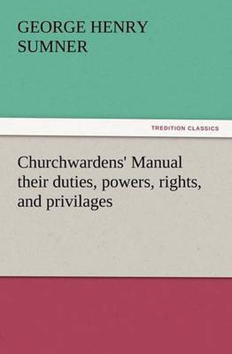 Cover image for Churchwardens' Manual Their Duties, Powers, Rights, and Privilages