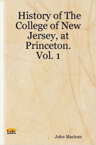 Cover image for History of The College of New Jersey, at Princeton. Vol. 1