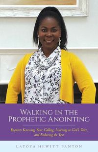 Cover image for Walking in the Prophetic Anointing: Requires Knowing Your Calling, Listening to God's Voice, and Enduring the Test