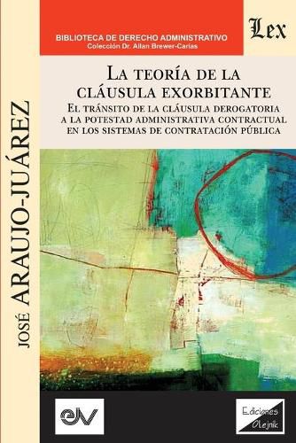 Cover image for LA TEORIA DE LA CLAUSULA EXORBITANTE. El transito de la clausula derogatoria a la potestad administrativa contractualen los sistemas de contratacion publica