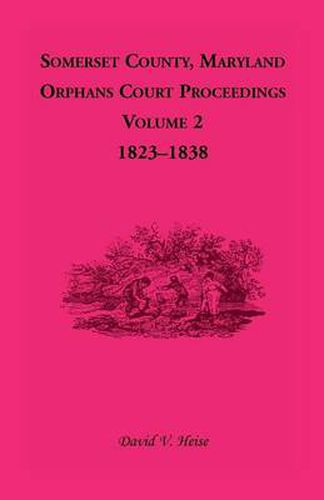 Cover image for Somerset County, Maryland, Orphans Court Proceedings, Volume 2: 1823-1838