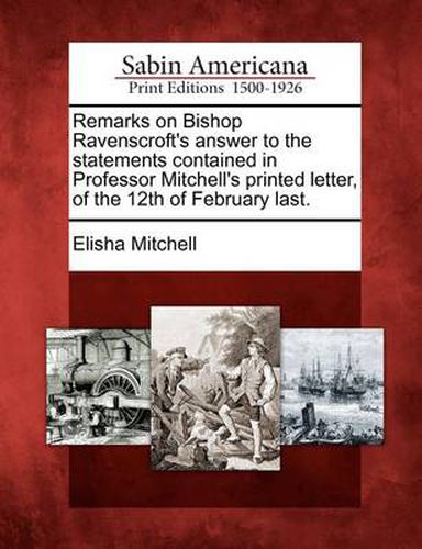 Cover image for Remarks on Bishop Ravenscroft's Answer to the Statements Contained in Professor Mitchell's Printed Letter, of the 12th of February Last.