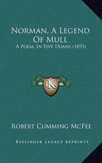 Cover image for Norman, a Legend of Mull: A Poem, in Five Duans (1893)