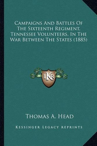 Cover image for Campaigns and Battles of the Sixteenth Regiment, Tennessee Vcampaigns and Battles of the Sixteenth Regiment, Tennessee Volunteers, in the War Between the States (1885) Olunteers, in the War Between the States (1885)